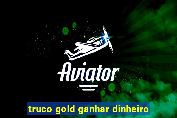 truco gold ganhar dinheiro